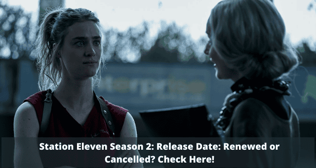Station Eleven Season 2 Release Date Renewed or Cancelled Check Here!