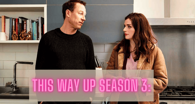 This Way Up Season 3 Possible Release Date & Renewal Status in 2022!