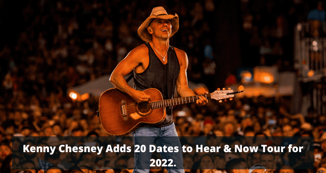 Kenny Chesney Adds 20 Dates to Hear & Now Tour for 2022.