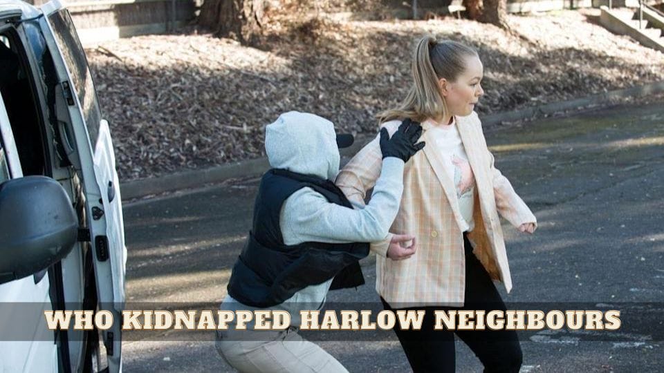 Who Kidnapped Harlow Neighbours 2021