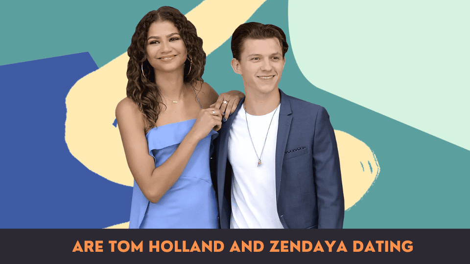 Are Tom Holland and Zendaya Dating